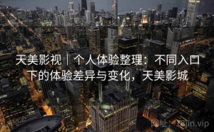 天美影视｜个人体验整理：不同入口下的体验差异与变化，天美影城