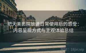 把天美影院放进日常使用后的感受：内容呈现方式与主观体验总结