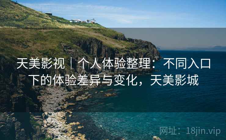 天美影视｜个人体验整理：不同入口下的体验差异与变化，天美影城
