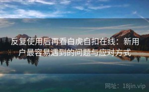 反复使用后再看白虎自扣在线：新用户最容易遇到的问题与应对方式