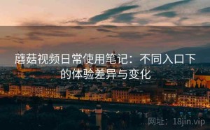 蘑菇视频日常使用笔记：不同入口下的体验差异与变化