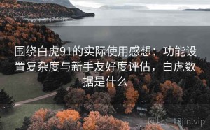 围绕白虎91的实际使用感想：功能设置复杂度与新手友好度评估，白虎数据是什么