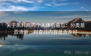 关于黑料网的个人体验备忘：分类是否清晰，对查找内容是否友好