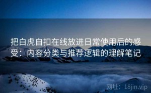 把白虎自扣在线放进日常使用后的感受：内容分类与推荐逻辑的理解笔记