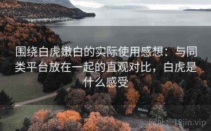 围绕白虎嫩白的实际使用感想：与同类平台放在一起的直观对比，白虎是什么感受