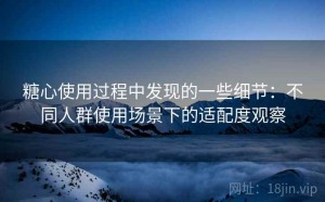 糖心使用过程中发现的一些细节：不同人群使用场景下的适配度观察